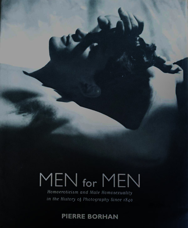 Men for Men - Homoeroticism and Male Homosexuality in the History of Photography Since 1840 by Borhan, Pierre