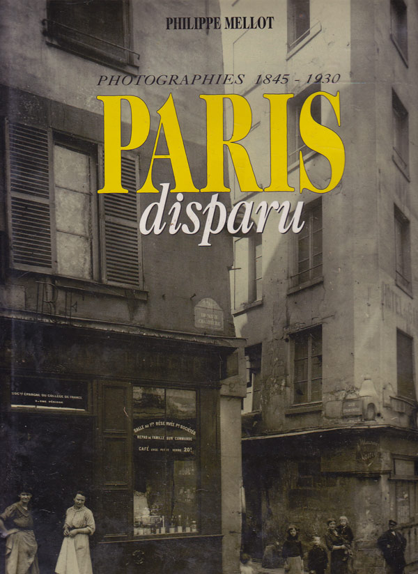 Paris Disparu - Photographies 1845-1930 by Mellot, Philippe