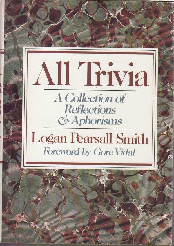 All Trivia - a Collection of Reflections and Aphorisms by Smith, Logan Pearsall