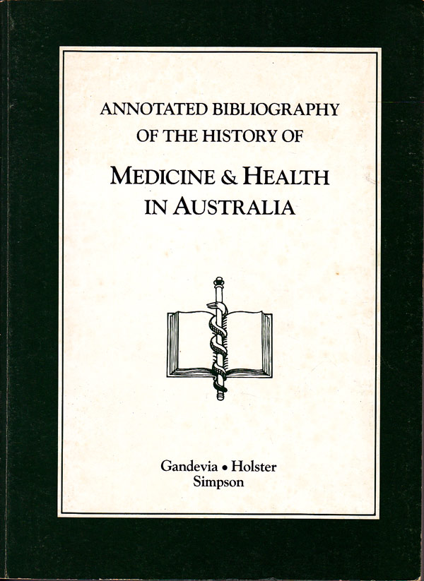 An Annotated Bibliography of the History of Medicine and Health in Australia by Gandevia, Bryan, Alison Holster and Sheila Simpson