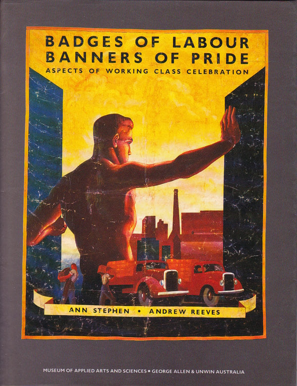 Badges of Labour, Banners of Pride - Aspects of Working Class Celebration by Stephen, Ann and Andrew Reeves