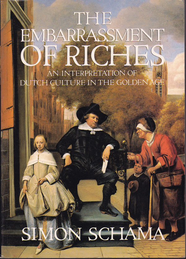 The Embarrassment of Riches - an Interpretation of Dutch Culture in the Golden Age by Schama, Simon