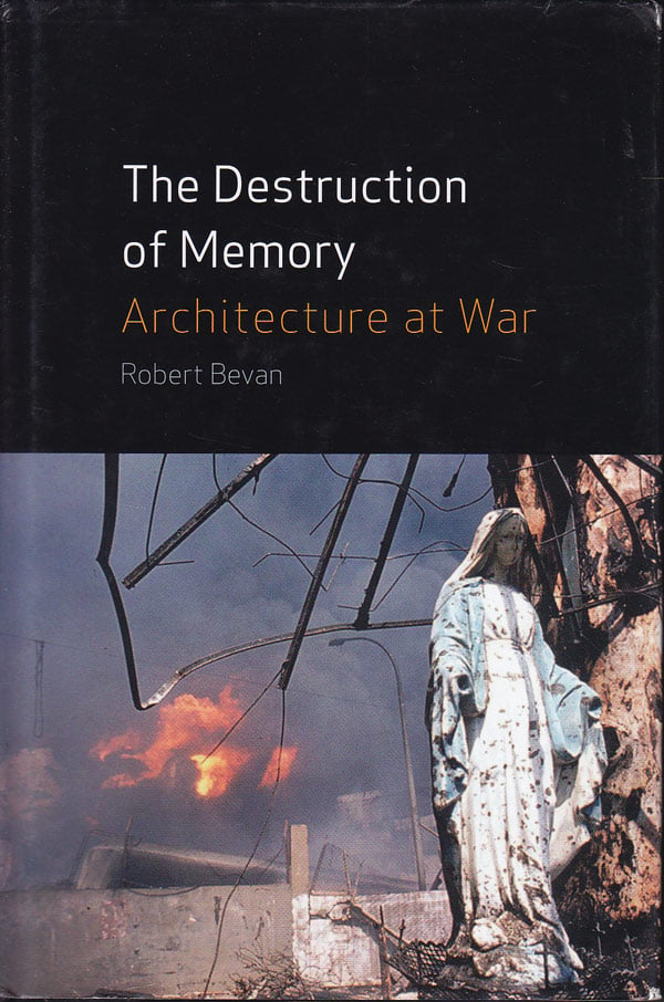 The Destruction of Memory - Architecture at War by Bevan, Robert