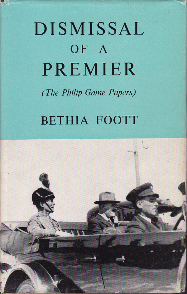 Dismissal of a Premier - the Philip Game Papers by Foott, Bethia
