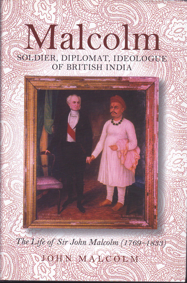 Malcolm - Soldier, Diplomat, Ideologue of British India by Malcolm, John