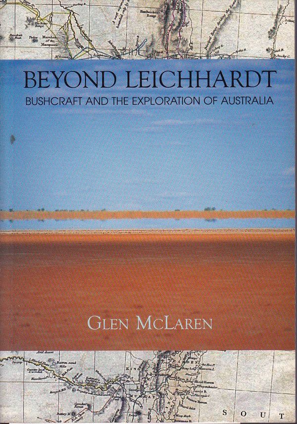 Beyond Leichhardt - Bushcraft and the Exploration of Australia by McLaren, Glen