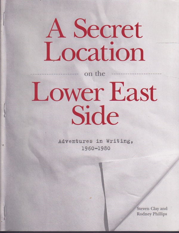 A Secret Location on the Lower East Side - Adventures in Writing 1960-1980 by Clay, Steven and Rodney Phillips