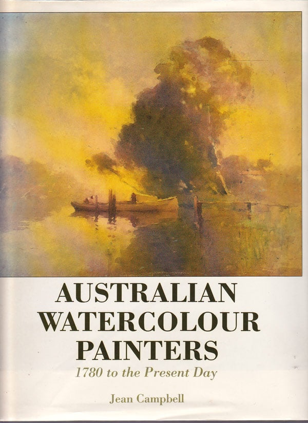 Australian Watercolour Painters - 1780 to the Present Day by Campbell, Jean