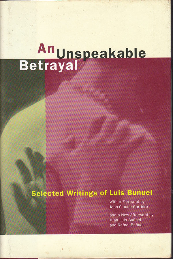 An Unspeakable Betrayal - Selected Writings of Luis Bunuel by Bunuel, Luis
