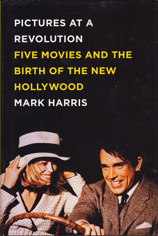 Pictures at a Revolution - Five Movies and the Birth of the New Hollywood by Harris, Mark