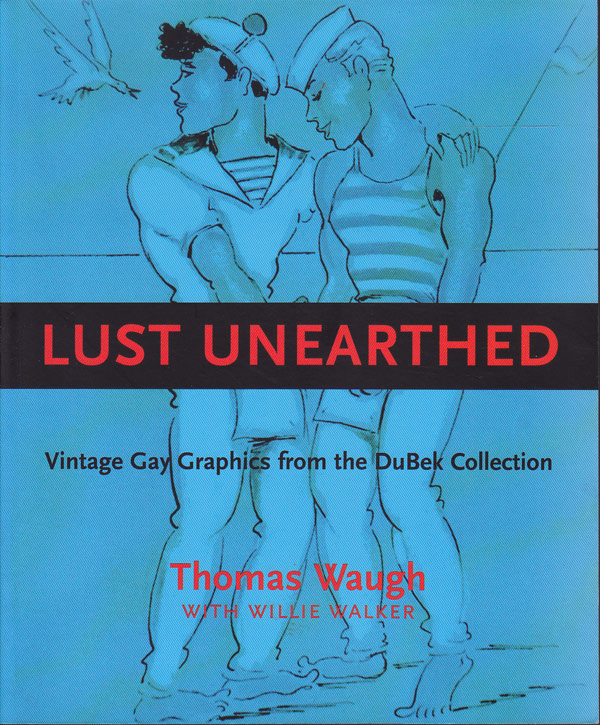 Lust Unearthed - Vintage Gay Graphics from the DuBek Collection by Waugh, Thomas with Willie Walker