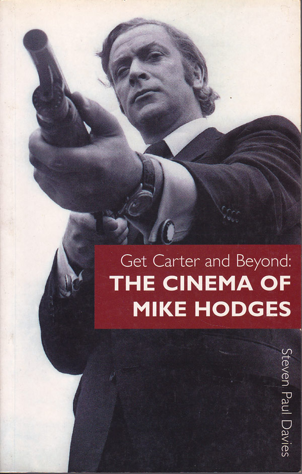 Get Carter and Beyond: the Cinema of Mike Hodges by Davies, Steven Paul