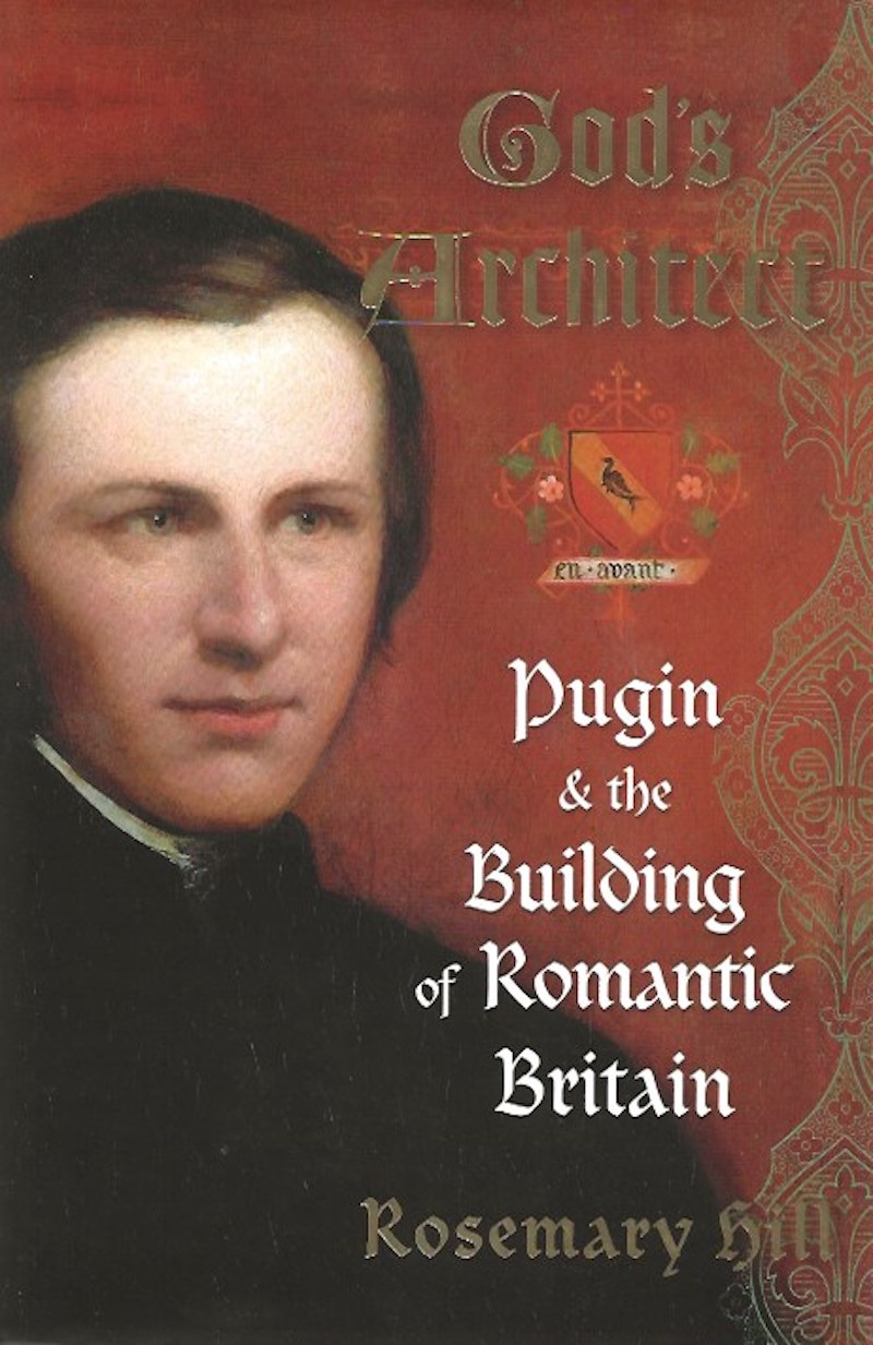 God's Architect - Pugin and the Building of Romantic Britain by Hill, Rosemary