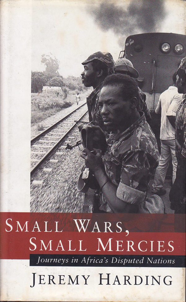 Small Wars, Small Mercies - Journeys in Africa's Disputed Nations by Harding, Jeremy