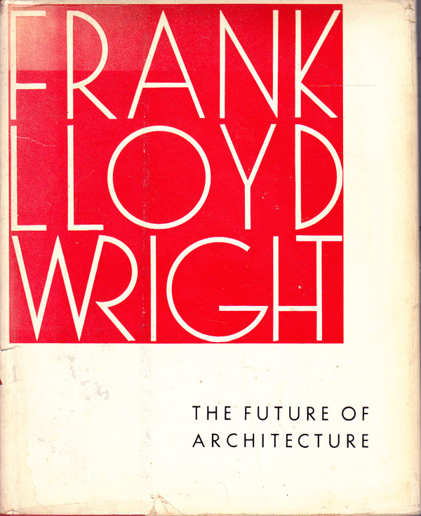 The Future of Architecture by Wright, Frank Lloyd