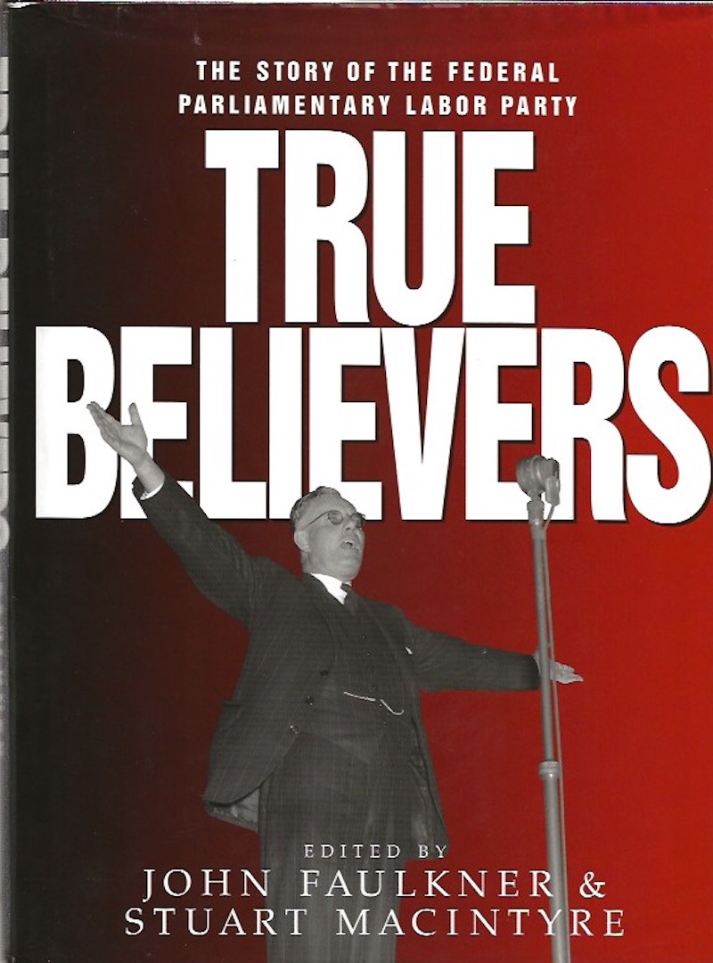 True Believers - the Story of the Federal Parliamentary Labor Party by Faulkner, John and Stuart MacIntyre edit