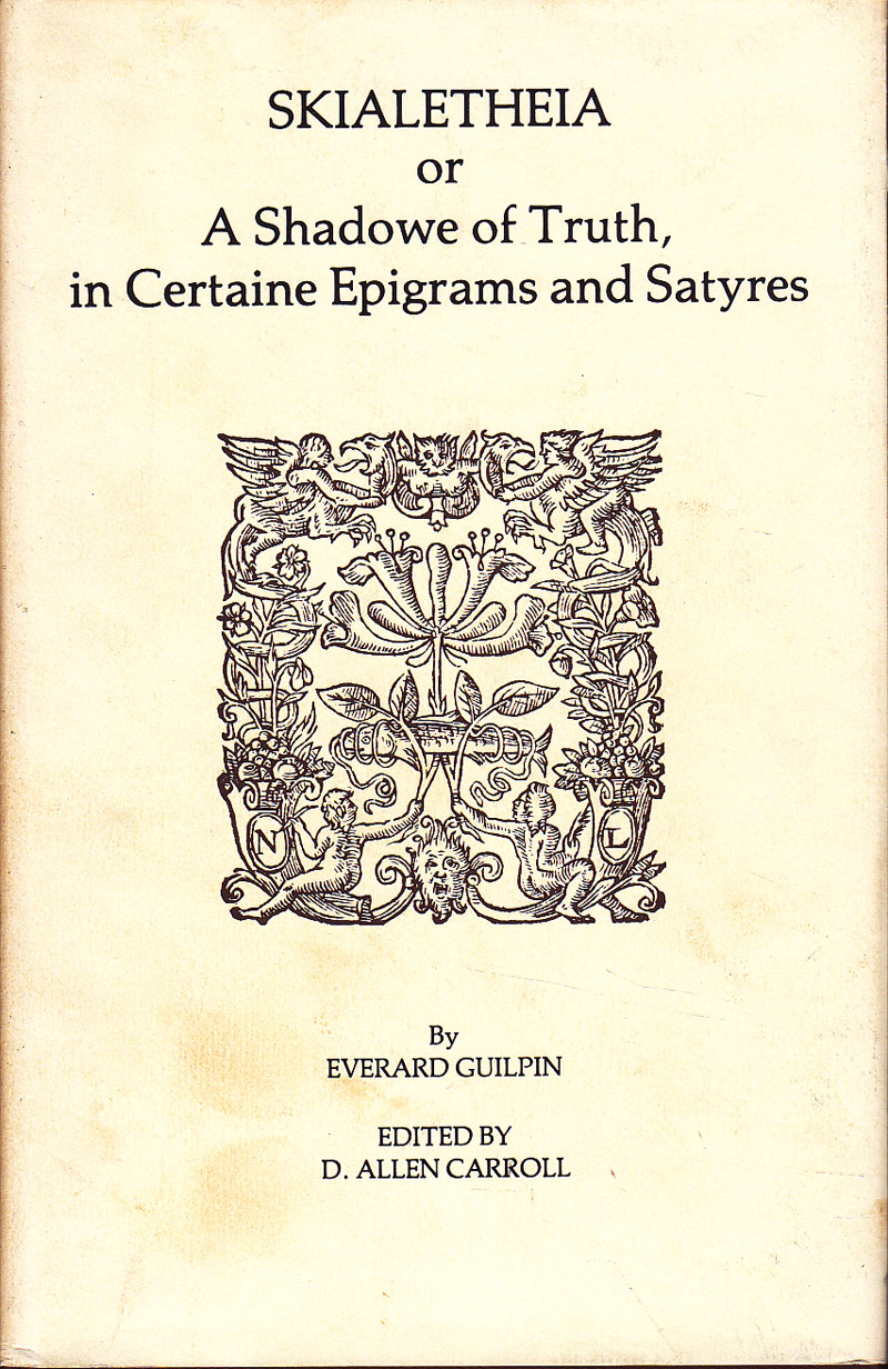 Skialetheia or a Shadowe of Truth, in Certaine Epigrams and Satyres by Guilpin, Everard