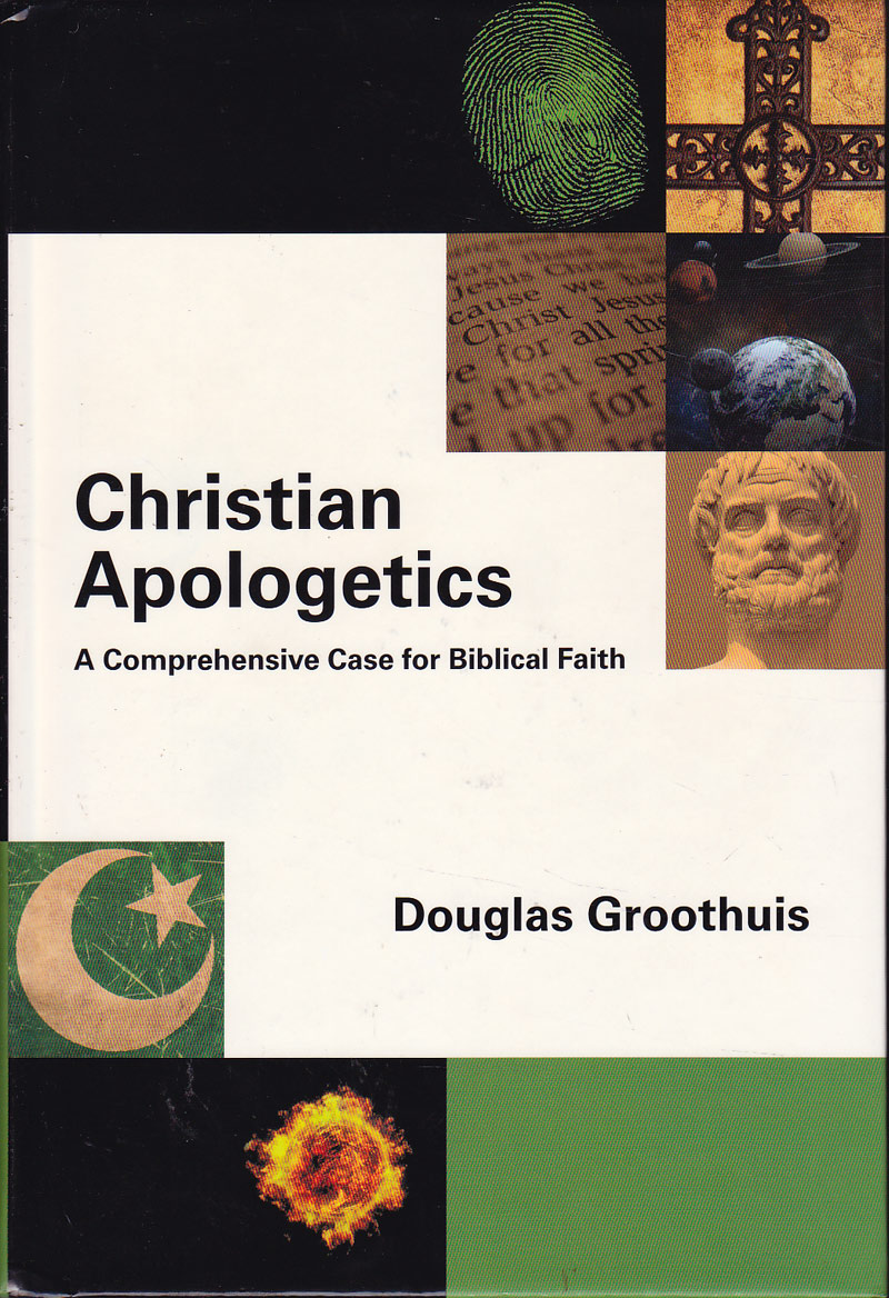 Christian Apologetics - a Comprehensive Case for Biblical Faith by Groothuis, Douglas