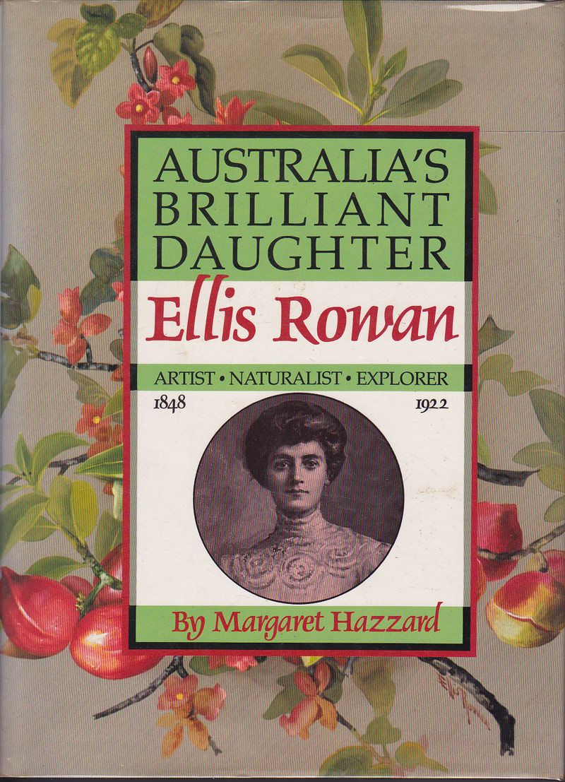 Australia's Brilliant Daughter, Ellis Rowan, Artist, Naturalist by Hazzard, Margaret
