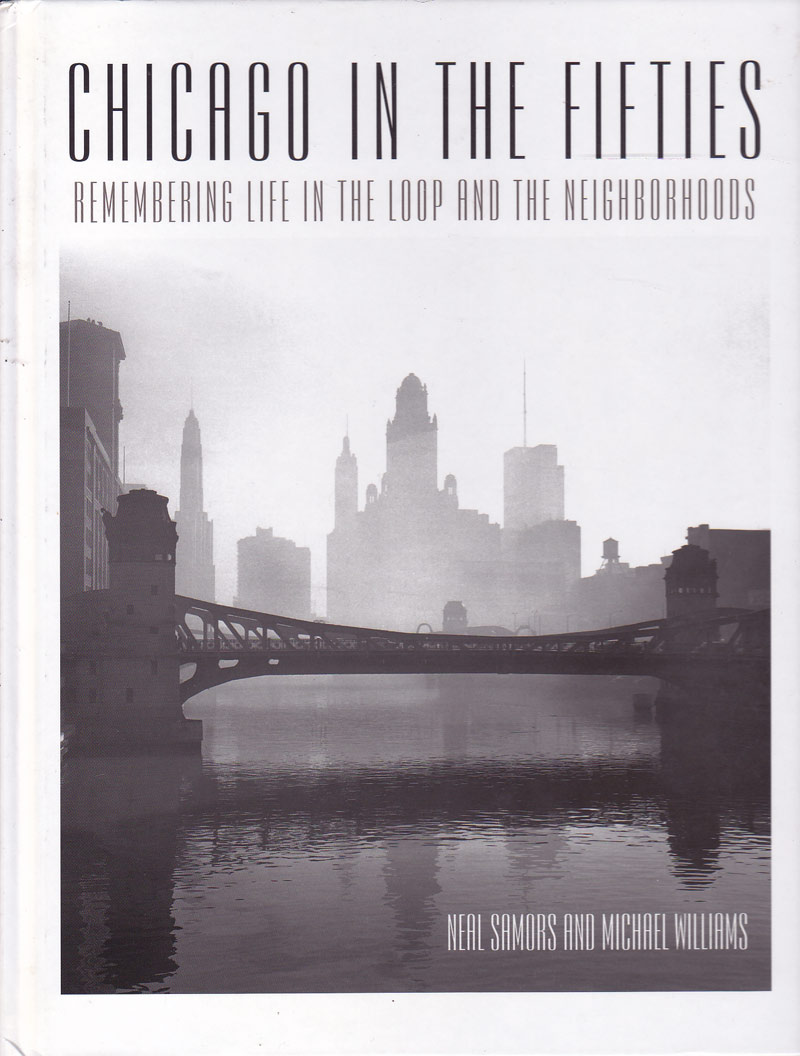 Chicago in the Fifties - Remembering Life in the Loop and the Neighborhoods by Samors, Neal and Michael Williams