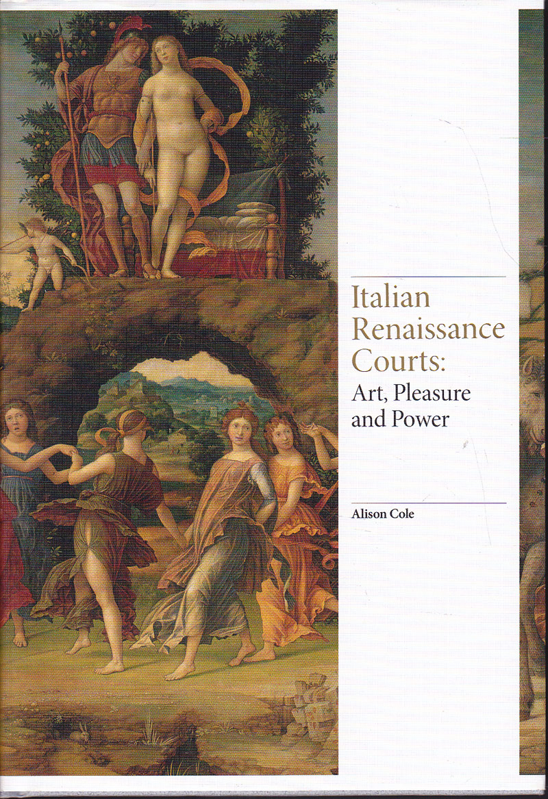 Italian Renaissance Courts: Art, Pleasure and Power by Cole, Alison
