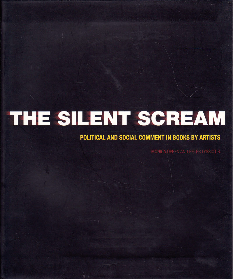 The Silent Scream - Political and Social Comment in Books by Artists by Oppen, Monica and Peter Lyssiotis