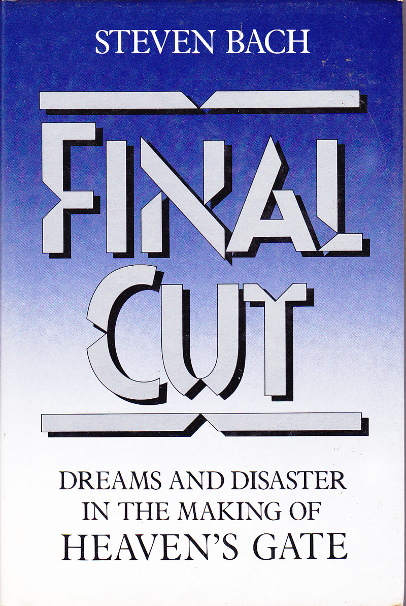 Final Cut - Dreams and Disaster in the Making of Heaven's Gate by Bach, Steven
