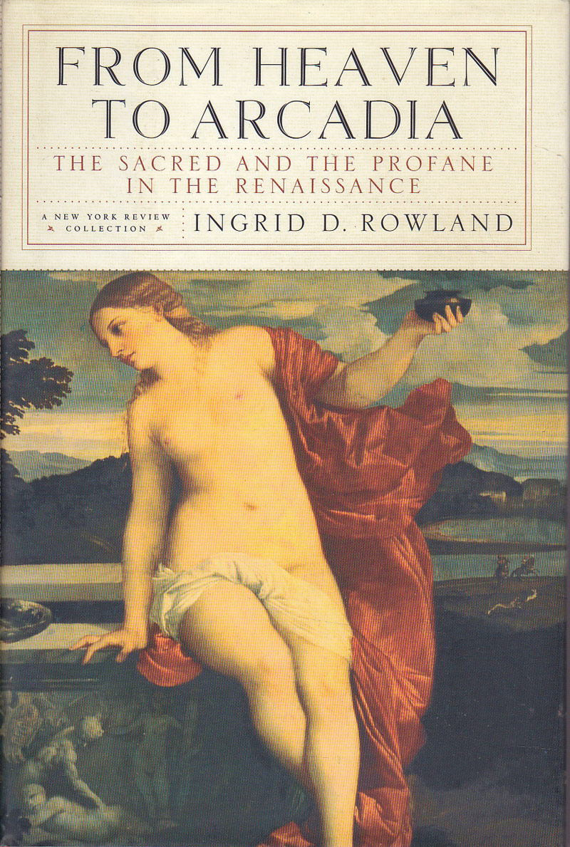 From Heaven to Arcadia by Rowland, Ingrid D.