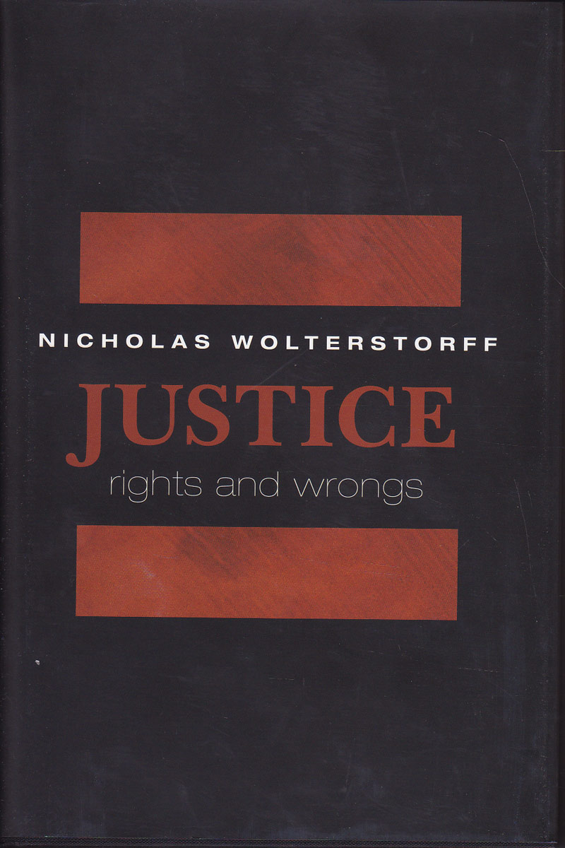 Justice - Rights and Wrongs by Wolterstorff, Nicholas