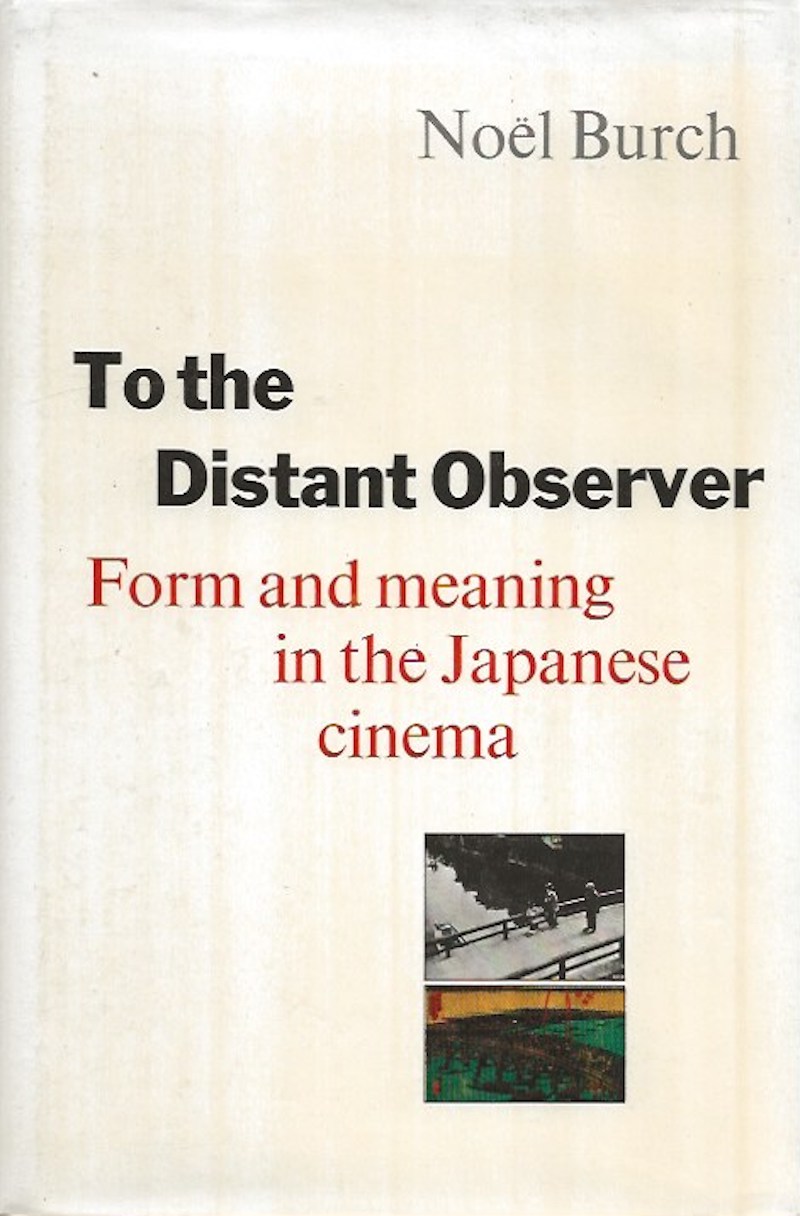 To the Distant Observer - Form and Meaning in the Japanese Cinema by Burch, Noel
