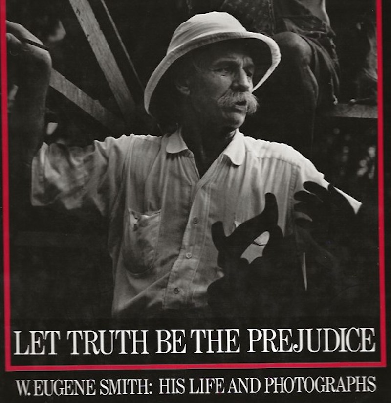 'Let Truth be the Prejudice': W.Eugene Smith: His Life and Photographs by Maddow, Ben