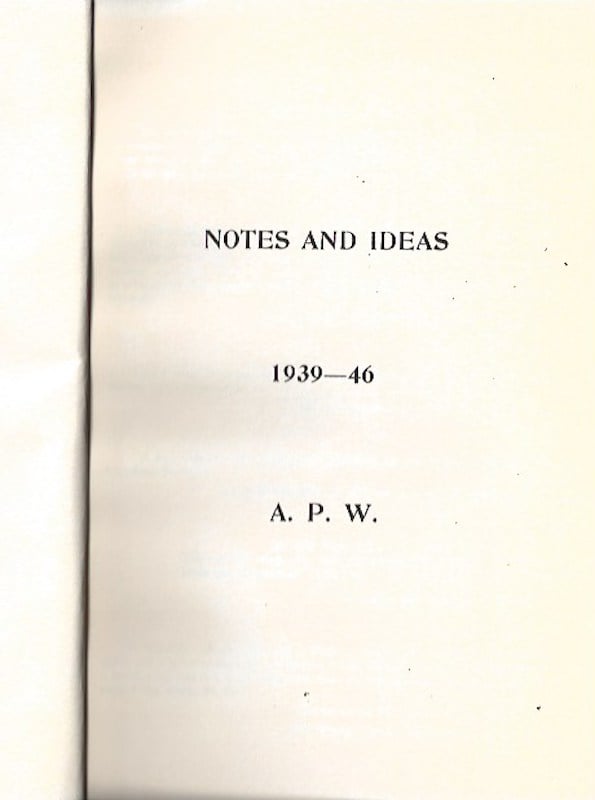 Notes and Ideas 1939-46 by A.P.W.