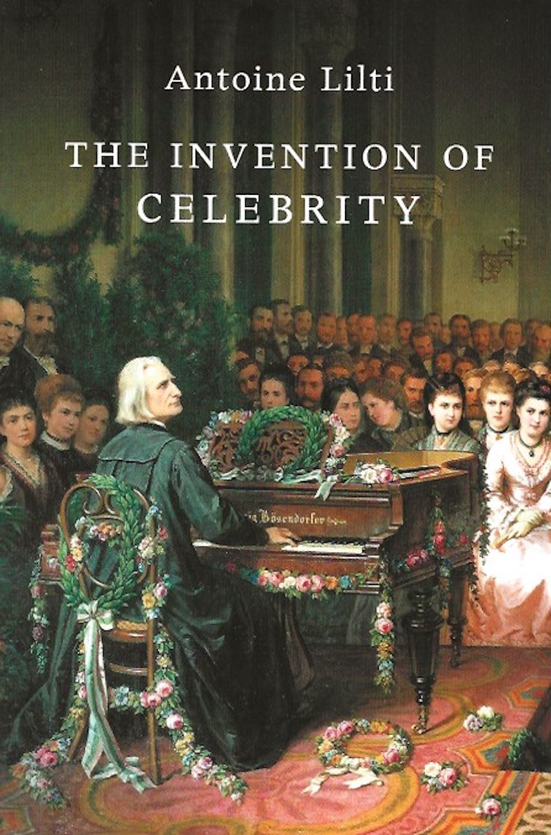 The Invention of Celebrity 1750-1850 by Lilti, Antoine