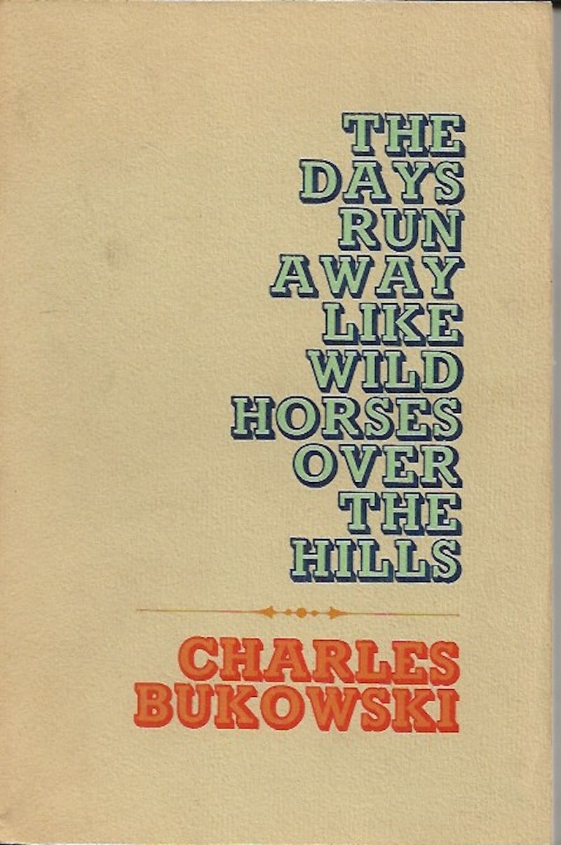 The Days Run Away Like Wild Horses Over the Hills by Bukowski, Charles