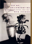 Stay Me O Comfort Me Journals and Stories 1933-1941 by Fisher, M.F.K.
