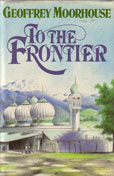 To The Frontier by Moorhouse Geoffrey